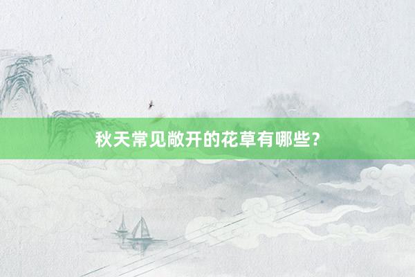 秋天常见敞开的花草有哪些？